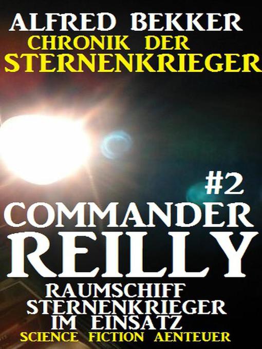 Title details for Commander Reilly #2--Raumschiff Sternenkrieger im Einsatz by Alfred Bekker - Available
